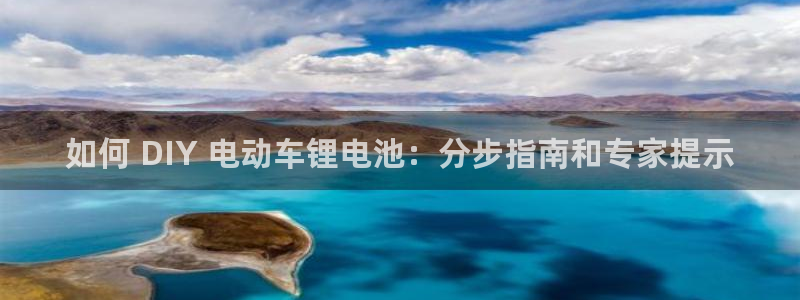尊龙现金一下指导AG发财网：如何 DIY 电动车锂电池：分步指南和专家提示